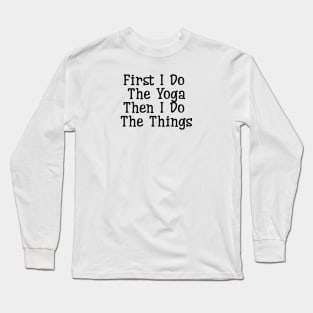 First I Do The Yoga Long Sleeve T-Shirt